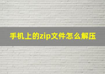 手机上的zip文件怎么解压