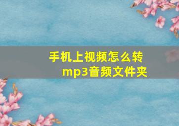 手机上视频怎么转mp3音频文件夹