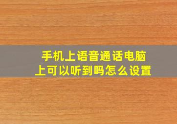 手机上语音通话电脑上可以听到吗怎么设置