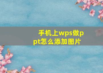 手机上wps做ppt怎么添加图片