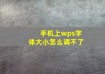 手机上wps字体大小怎么调不了