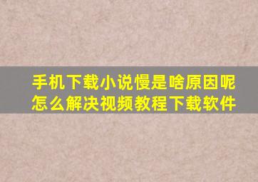 手机下载小说慢是啥原因呢怎么解决视频教程下载软件