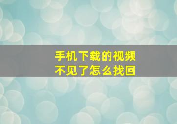 手机下载的视频不见了怎么找回