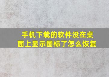 手机下载的软件没在桌面上显示图标了怎么恢复