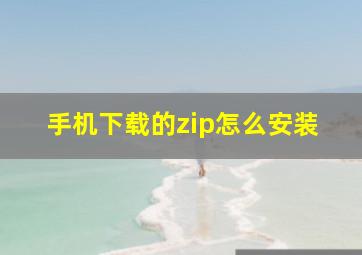 手机下载的zip怎么安装