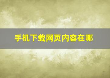 手机下载网页内容在哪