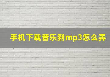 手机下载音乐到mp3怎么弄