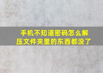 手机不知道密码怎么解压文件夹里的东西都没了