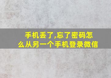 手机丢了,忘了密码怎么从另一个手机登录微信