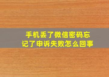 手机丢了微信密码忘记了申诉失败怎么回事