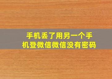 手机丢了用另一个手机登微信微信没有密码