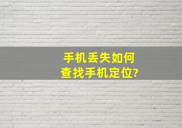 手机丢失如何查找手机定位?