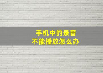 手机中的录音不能播放怎么办