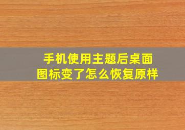 手机使用主题后桌面图标变了怎么恢复原样