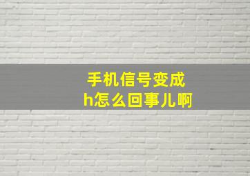 手机信号变成h怎么回事儿啊