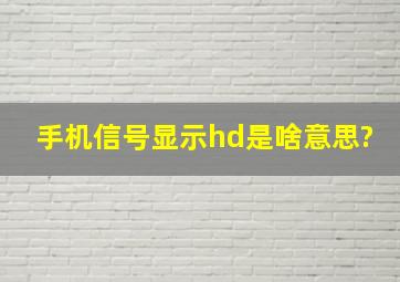 手机信号显示hd是啥意思?