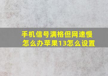 手机信号满格但网速慢怎么办苹果13怎么设置