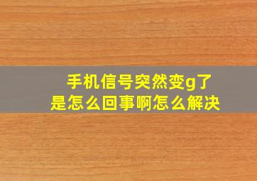 手机信号突然变g了是怎么回事啊怎么解决