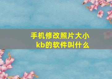 手机修改照片大小kb的软件叫什么