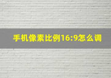 手机像素比例16:9怎么调