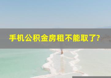 手机公积金房租不能取了?