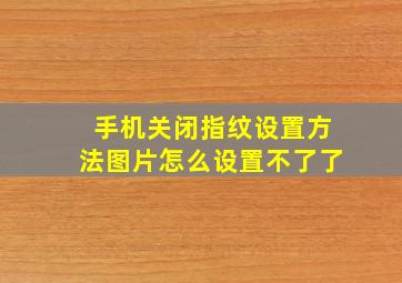 手机关闭指纹设置方法图片怎么设置不了了