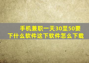 手机兼职一天30至50要下什么软件这下软件怎么下载