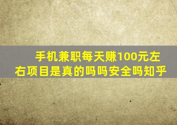 手机兼职每天赚100元左右项目是真的吗吗安全吗知乎