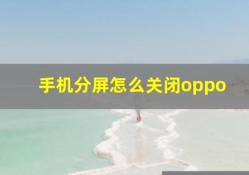 手机分屏怎么关闭oppo