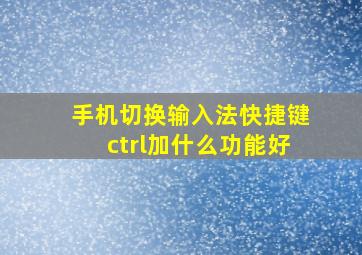 手机切换输入法快捷键ctrl加什么功能好