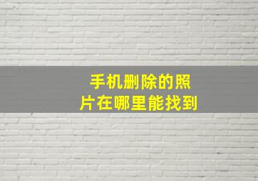 手机删除的照片在哪里能找到