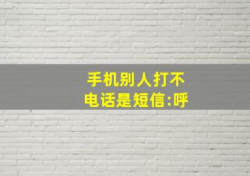 手机别人打不电话是短信:呼