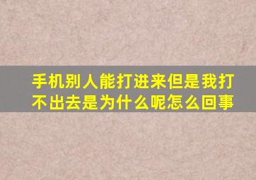 手机别人能打进来但是我打不出去是为什么呢怎么回事