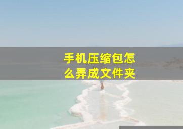 手机压缩包怎么弄成文件夹