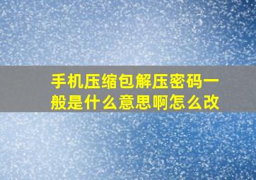 手机压缩包解压密码一般是什么意思啊怎么改