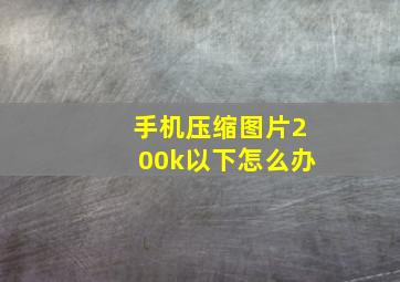 手机压缩图片200k以下怎么办