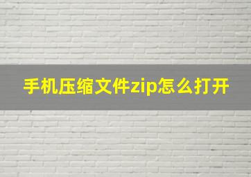 手机压缩文件zip怎么打开