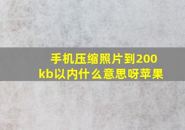 手机压缩照片到200kb以内什么意思呀苹果