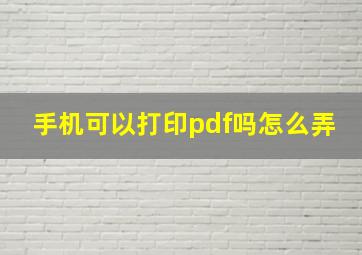 手机可以打印pdf吗怎么弄