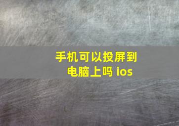 手机可以投屏到电脑上吗 ios