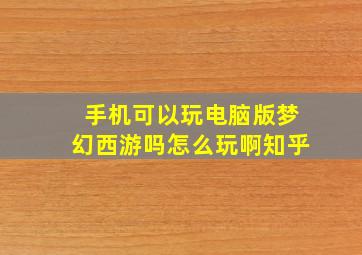 手机可以玩电脑版梦幻西游吗怎么玩啊知乎