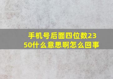 手机号后面四位数2350什么意思啊怎么回事