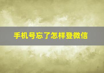 手机号忘了怎样登微信