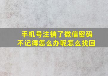 手机号注销了微信密码不记得怎么办呢怎么找回