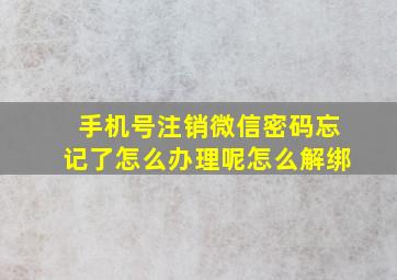 手机号注销微信密码忘记了怎么办理呢怎么解绑