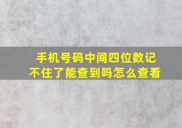 手机号码中间四位数记不住了能查到吗怎么查看