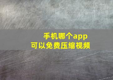 手机哪个app可以免费压缩视频