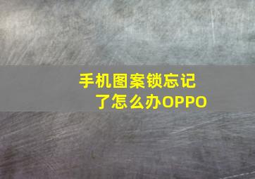 手机图案锁忘记了怎么办OPPO