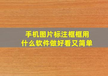 手机图片标注框框用什么软件做好看又简单