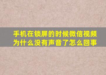 手机在锁屏的时候微信视频为什么没有声音了怎么回事